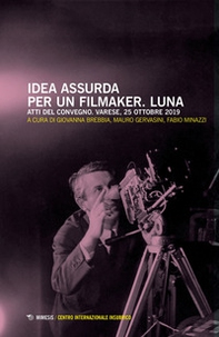 Idea assurda per un filmaker. Luna. Atti del Convegno (Varese, 25 ottobre 2019) - Librerie.coop