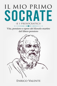 Il mio primo Socrate (e i presocratici). Vita, pensiero e opere del filosofo martire del libero pensiero - Librerie.coop