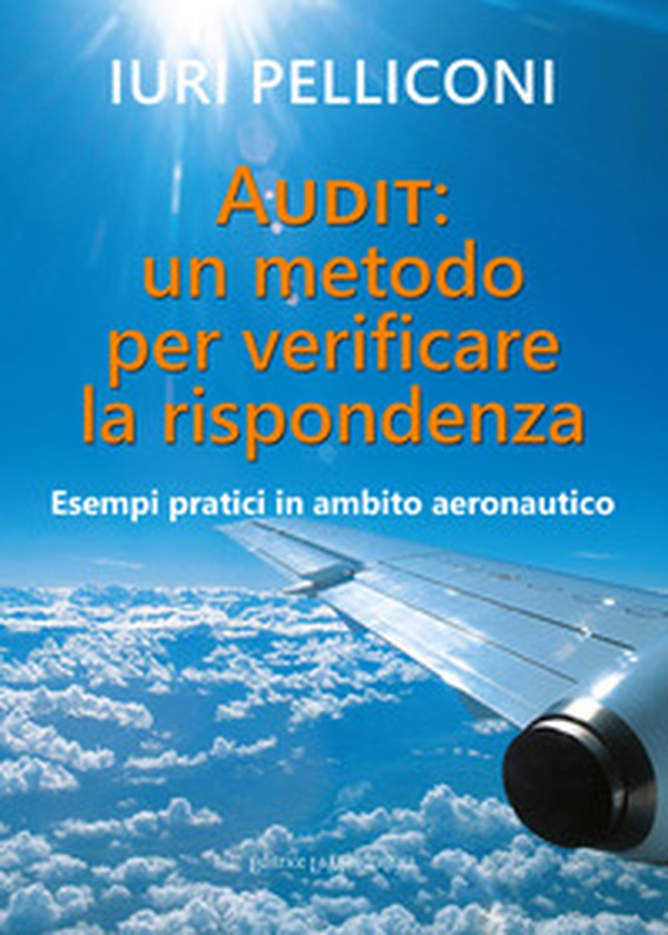 Audit: un metodo per verificare la rispondenza. Esempi pratici in ambito aeronautico - Librerie.coop Audit: un metodo per verificare la rispondenza. Esempi pratici in ambito aeronautico - Librerie.coop