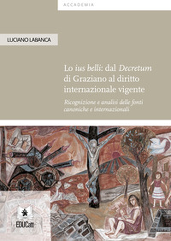 Lo ius belli: dal Decretum di Graziano al diritto internazionale vigente. Ricognizione e analisi delle fonti canoniche e internazionali - Librerie.coop Lo ius belli: dal Decretum di Graziano al diritto internazionale vigente. Ricognizione e analisi delle fonti canoniche e internazionali - Librerie.coop