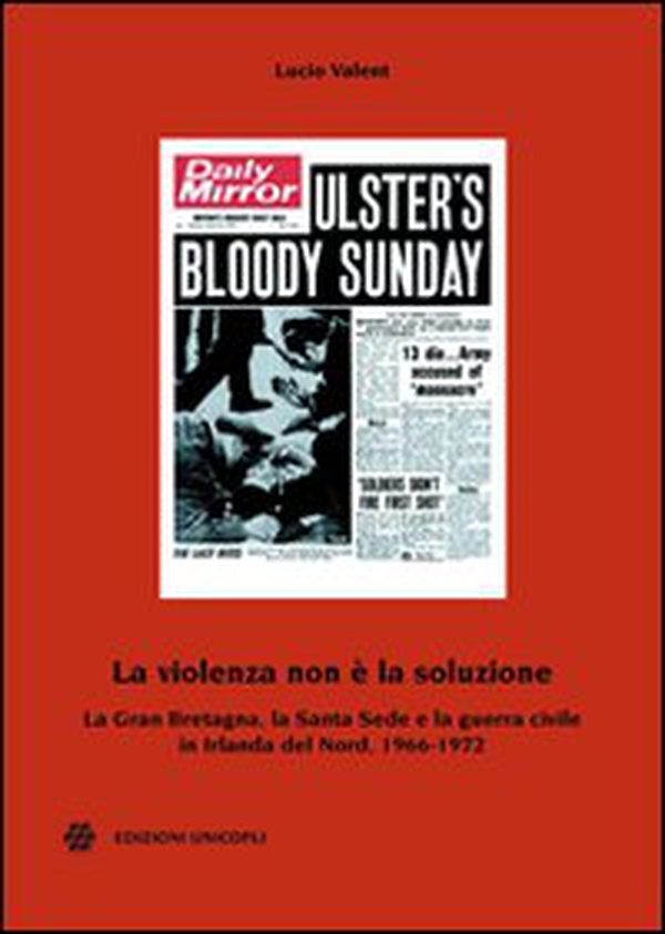 La violenza non è la soluzione. La Gran Bretagna, la Santa Sede e la guerra civile in Irlanda del Nord, 1966-1972 - Librerie.coop La violenza non è la soluzione. La Gran Bretagna, la Santa Sede e la guerra civile in Irlanda del Nord, 1966-1972 - Librerie.coop