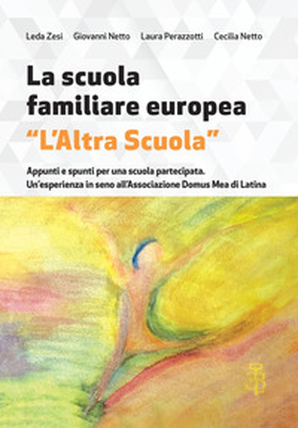 La scuola familiare europea «L'altra scuola». Appunti e spunti per una scuola partecipata. Un'esperienza in seno all'associazione Domus Mea di Latina - Librerie.coop La scuola familiare europea «L'altra scuola». Appunti e spunti per una scuola partecipata. Un'esperienza in seno all'associazione Domus Mea di Latina - Librerie.coop