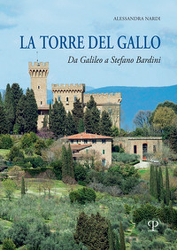 La torre del Gallo. Da Galileo a Stefano Bardini - Librerie.coop La torre del Gallo. Da Galileo a Stefano Bardini - Librerie.coop
