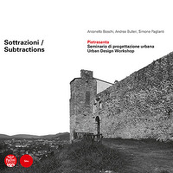 Sottrazioni. Pietrasanta. Seminario di progettazione urbana-Subtractions. Urban Design Workshop - Librerie.coop Sottrazioni. Pietrasanta. Seminario di progettazione urbana-Subtractions. Urban Design Workshop - Librerie.coop