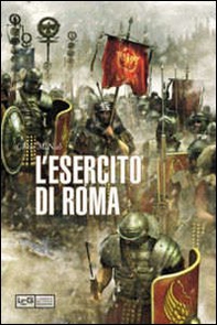 La grande storia dell'esercito di Roma - Librerie.coop