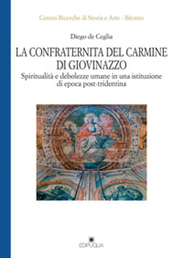 La Confraternita del Carmine di Giovinazzo. Spiritualità e debolezze umane in una istituzione di epoca post-tridentina - Librerie.coop La Confraternita del Carmine di Giovinazzo. Spiritualità e debolezze umane in una istituzione di epoca post-tridentina - Librerie.coop