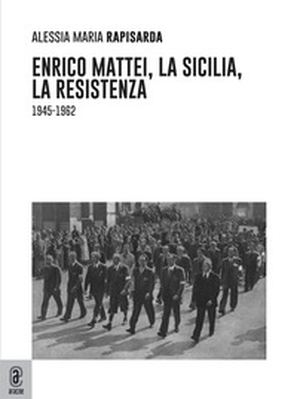Enrico Mattei, la Sicilia, la Resistenza. (1945-1962) - Librerie.coop Enrico Mattei, la Sicilia, la Resistenza. (1945-1962) - Librerie.coop