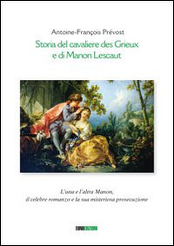 Storia del cavaliere des Grieux e di Manon Lescaut. L'una e l'altra Manon, il celebre romanzo e la sua misteriosa prosecuzione - Librerie.coop Storia del cavaliere des Grieux e di Manon Lescaut. L'una e l'altra Manon, il celebre romanzo e la sua misteriosa prosecuzione - Librerie.coop