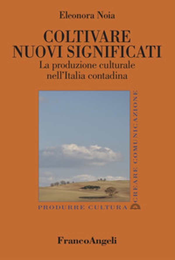 Coltivare nuovi significati. La produzione culturale nell'Italia contadina - Librerie.coop Coltivare nuovi significati. La produzione culturale nell'Italia contadina - Librerie.coop