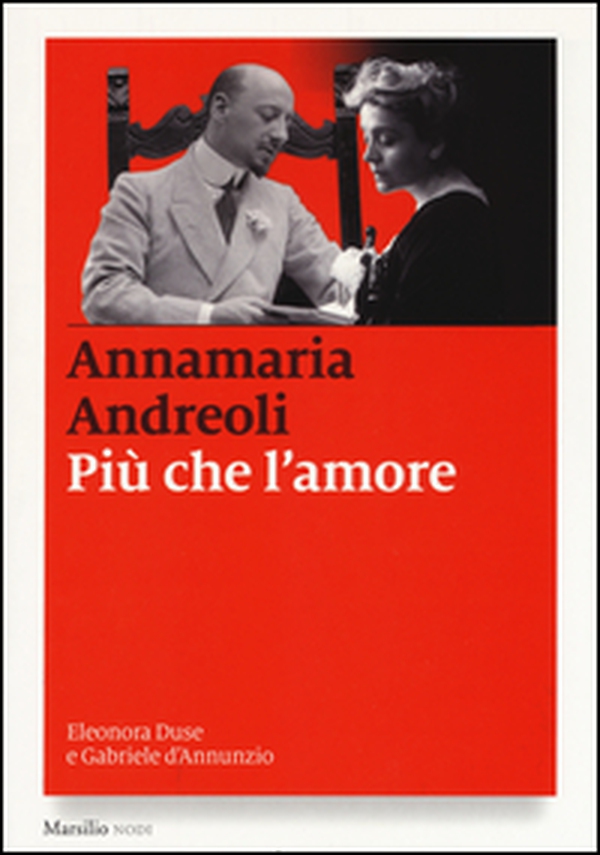 Più che l'amore. Eleonora Duse e Gabriele D'Annunzio - Librerie.coop Più che l'amore. Eleonora Duse e Gabriele D'Annunzio - Librerie.coop