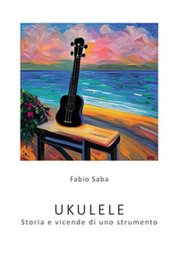 Ukulele. Storia e vicende di uno strumento. I segreti dello strumento più divertente del mondo. Con qualche curiosità - Librerie.coop Ukulele. Storia e vicende di uno strumento. I segreti dello strumento più divertente del mondo. Con qualche curiosità - Librerie.coop