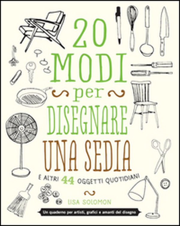 20 modi per disegnare una sedia e altri 44 oggetti quotidiani - Librerie.coop 20 modi per disegnare una sedia e altri 44 oggetti quotidiani - Librerie.coop