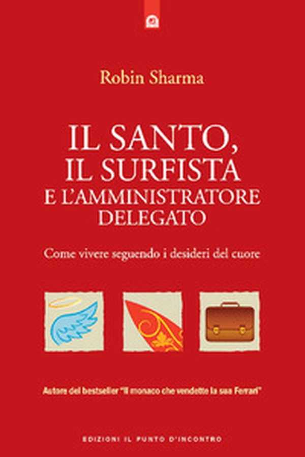 Il santo, il surfista e l'amministratore delegato. Come vivere seguendo i desideri del cuore - Librerie.coop Il santo, il surfista e l'amministratore delegato. Come vivere seguendo i desideri del cuore - Librerie.coop