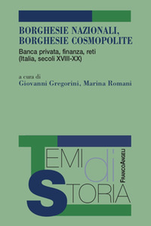 Borghesie nazionali, borghesie cosmopolite. Banca privata, finanza, reti (Italia, secoli XIII-XX) - Librerie.coop Borghesie nazionali, borghesie cosmopolite. Banca privata, finanza, reti (Italia, secoli XIII-XX) - Librerie.coop