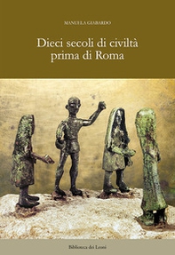 Dieci secoli di civiltà prima di Roma - Librerie.coop