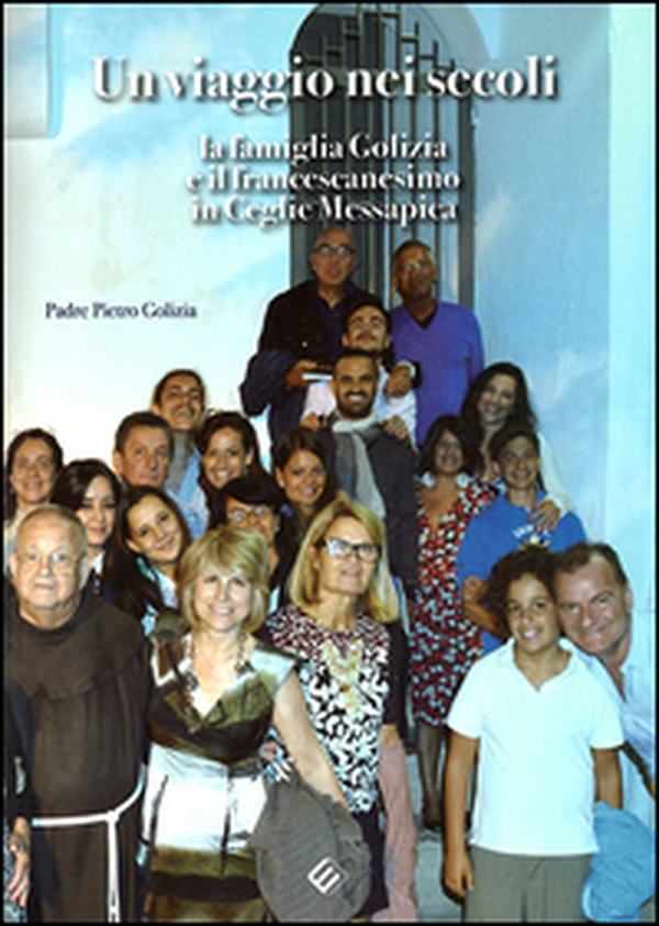 Un viaggio dei secoli. La famiglia Golizia e il francescanesimo in Ceglie Messapica - Librerie.coop Un viaggio dei secoli. La famiglia Golizia e il francescanesimo in Ceglie Messapica - Librerie.coop