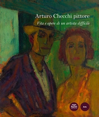 Arturo Checchi pittore. Vita e opere di un artista difficile - Librerie.coop
