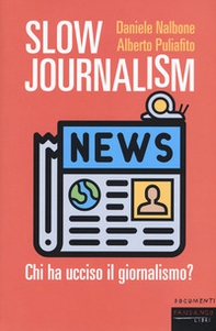 Slow journalism. Chi ha ucciso il giornalismo? - Librerie.coop