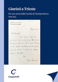 Giuristi a Trieste. Per una storia della Facoltà di Giurisprudenza 1938-2012 - Librerie.coop