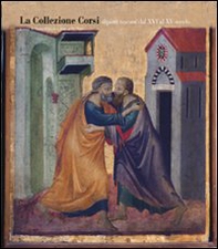 La Collezione Corsi. I dipinti dal XIV al XV secolo-The Corsi Collection. Italian paintings from the Fourteenth to the Fifteenth Century - Librerie.coop
