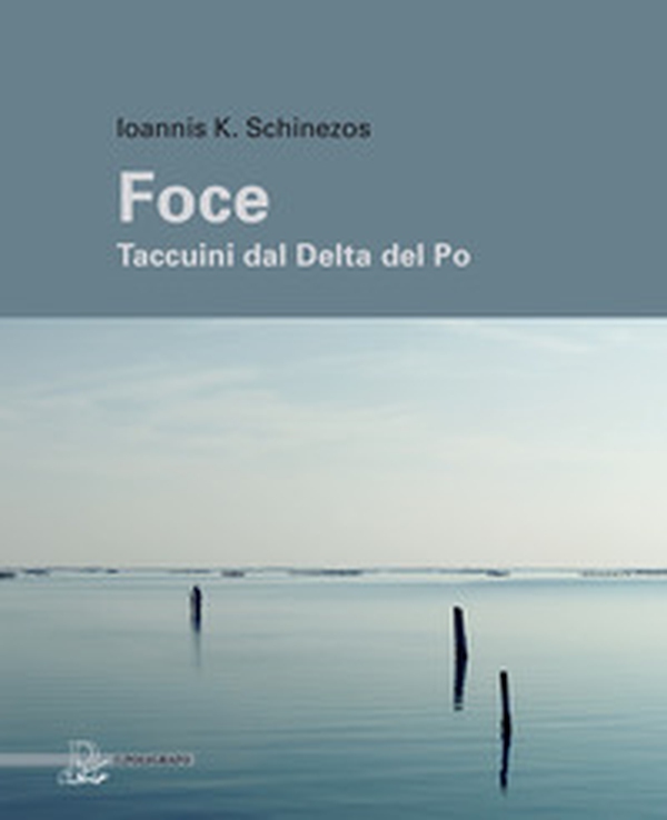 Foce. Taccuini dal delta del Po - Librerie.coop Foce. Taccuini dal delta del Po - Librerie.coop