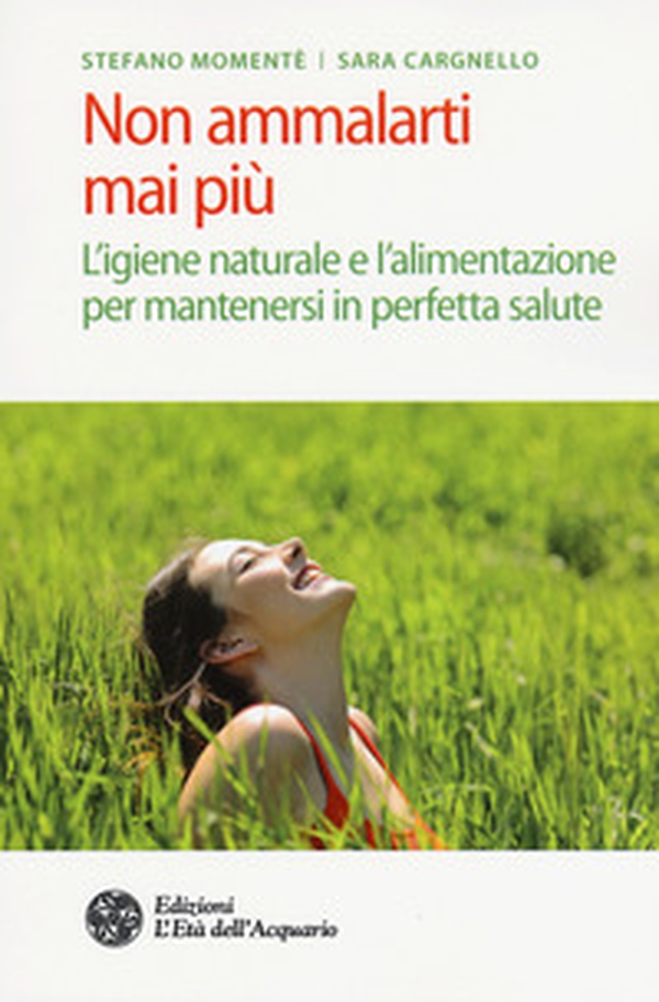 Non ammalarti mai più. L'igiene naturale e l'alimentazione per mantenersi in perfetta salute - Librerie.coop Non ammalarti mai più. L'igiene naturale e l'alimentazione per mantenersi in perfetta salute - Librerie.coop