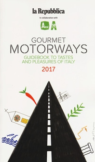 Gourmet motorways. Guidebook to tastes and pleasures of Italy 2017 - Librerie.coop