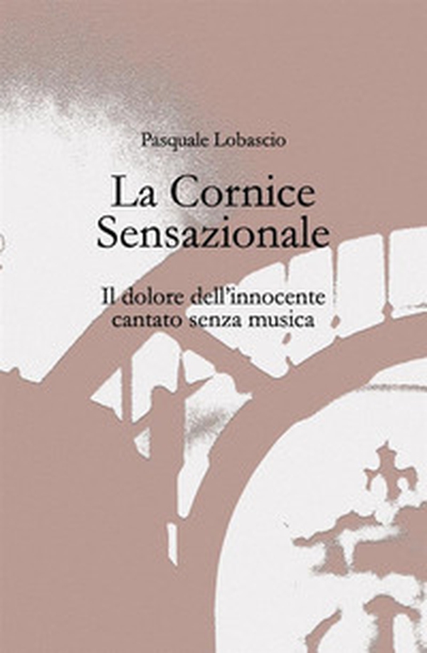 La cornice sensazionale. Il dolore dell'innocente cantato senza musica - Librerie.coop La cornice sensazionale. Il dolore dell'innocente cantato senza musica - Librerie.coop