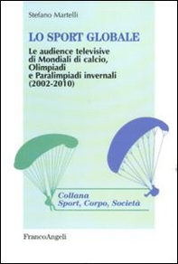 Lo sport globale. Le audience televisive di mondiali di calcio, Olimpiadi e Paralimpiadi invernali (2002-2010) - Librerie.coop