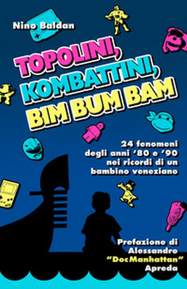 Topolini, Kombattini, Bim Bum Bam. 24 fenomeni degli anni '80 e '90 nei ricordi di un bambino veneziano - Librerie.coop Topolini, Kombattini, Bim Bum Bam. 24 fenomeni degli anni '80 e '90 nei ricordi di un bambino veneziano - Librerie.coop