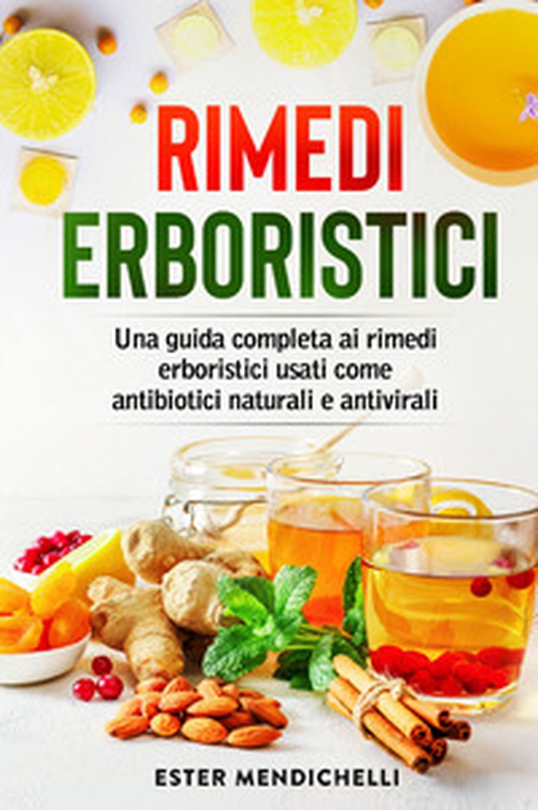Rimedi erboristici. Una guida completa ai rimedi erboristici usati come antibiotici naturali e antivirali - Librerie.coop Rimedi erboristici. Una guida completa ai rimedi erboristici usati come antibiotici naturali e antivirali - Librerie.coop