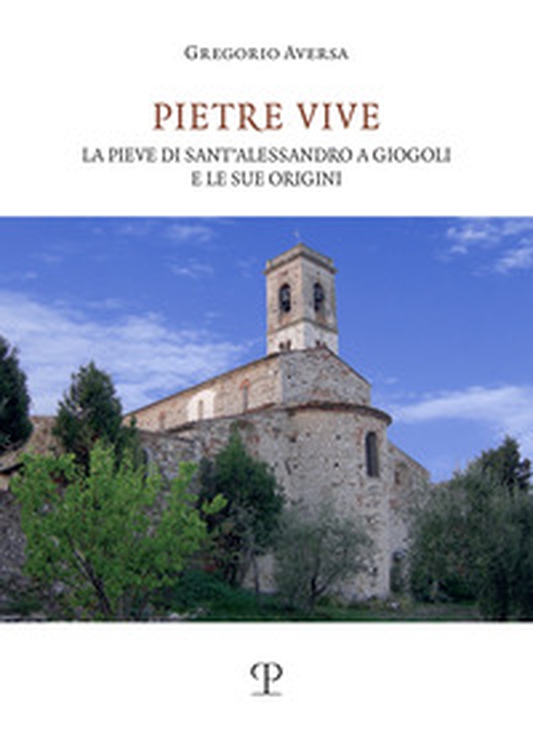 Pietre vive. La pieve di Sant'Alessandro a Giogoli e le sue origini - Librerie.coop Pietre vive. La pieve di Sant'Alessandro a Giogoli e le sue origini - Librerie.coop