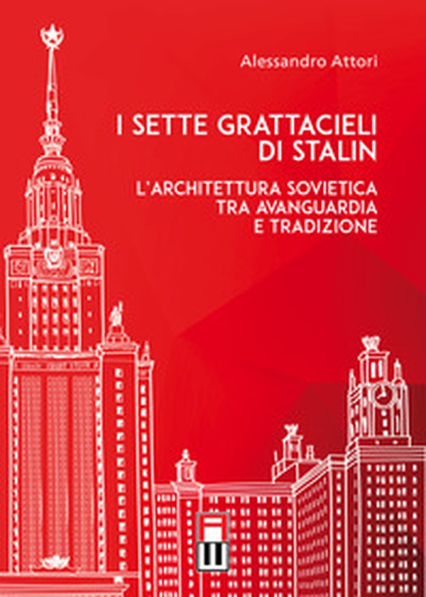 I sette grattacieli di Stalin. L'architettura sovietica tra avanguardia e tradizione - Librerie.coop I sette grattacieli di Stalin. L'architettura sovietica tra avanguardia e tradizione - Librerie.coop