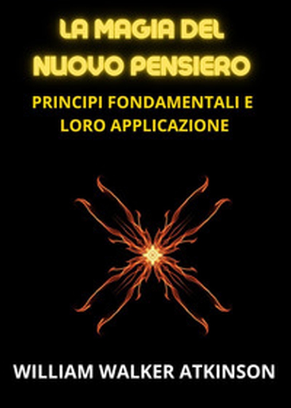 La magia del nuovo pensiero. Principi fondamentali e loro applicazione - Librerie.coop La magia del nuovo pensiero. Principi fondamentali e loro applicazione - Librerie.coop