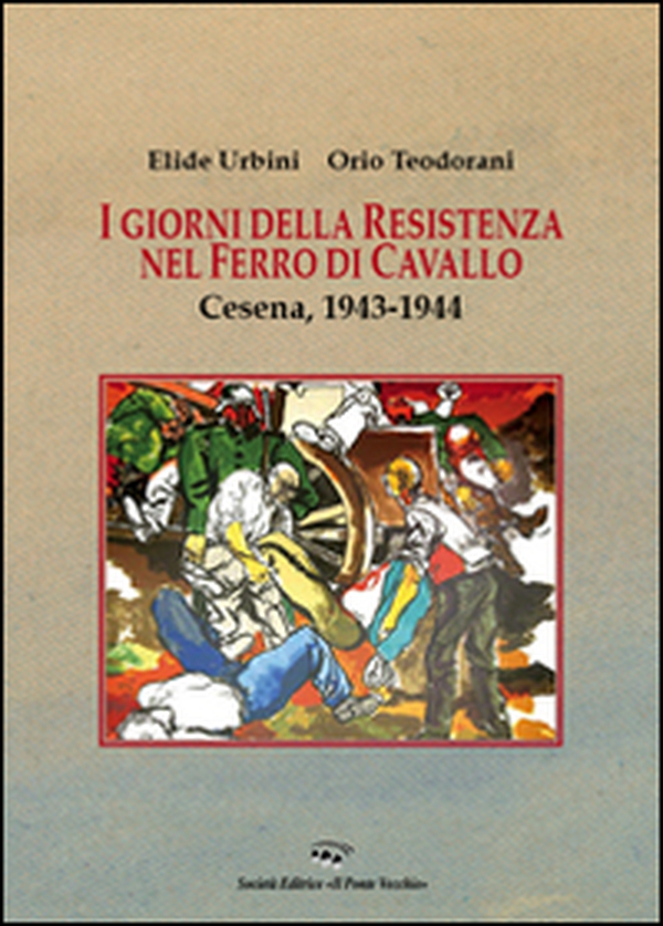 I giorni della resistenza nel Ferro di Cavallo. Cesena, 1943-1944 - Librerie.coop I giorni della resistenza nel Ferro di Cavallo. Cesena, 1943-1944 - Librerie.coop