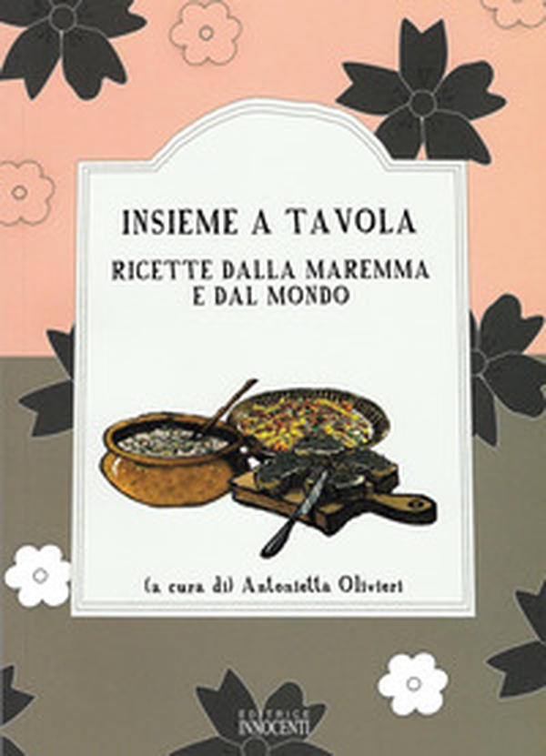 Insieme a tavola. Ricette dalla Maremma e dal mondo - Librerie.coop Insieme a tavola. Ricette dalla Maremma e dal mondo - Librerie.coop