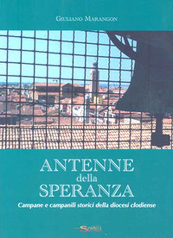 Antenne della speranza. Campane e campanili storici della chiesa clodiense - Librerie.coop Antenne della speranza. Campane e campanili storici della chiesa clodiense - Librerie.coop