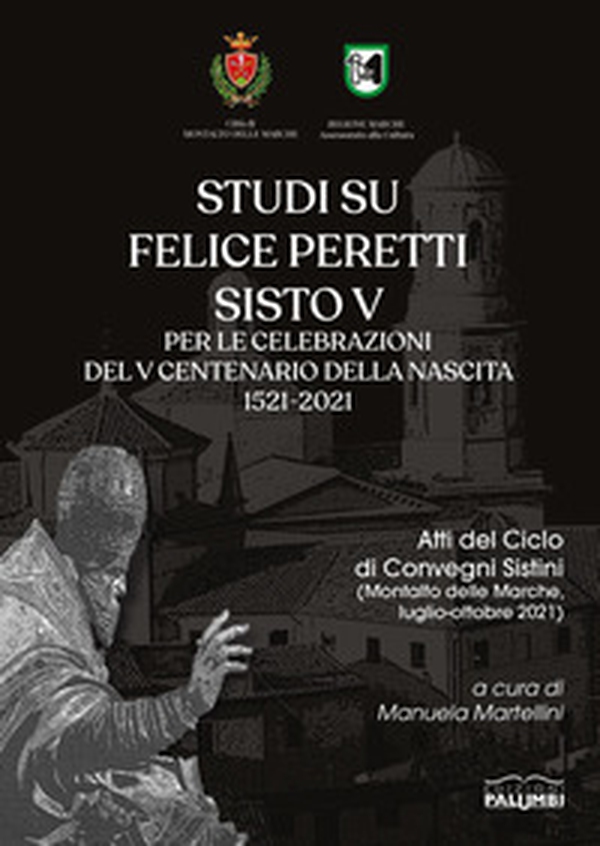 Studi su Felice Peretti Sisto V per le celebrazioni del 5° centenario della nascita 1521-2021. Atti del Ciclo di Convegni Sistini (Montalto delle Marche, luglio-ottobre 2021) - Librerie.coop Studi su Felice Peretti Sisto V per le celebrazioni del 5° centenario della nascita 1521-2021. Atti del Ciclo di Convegni Sistini (Montalto delle Marche, luglio-ottobre 2021) - Librerie.coop