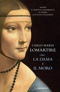La dama e il Moro. Dietro il ritratto leonardesco, la storia di Cecilia Gallerani - Librerie.coop