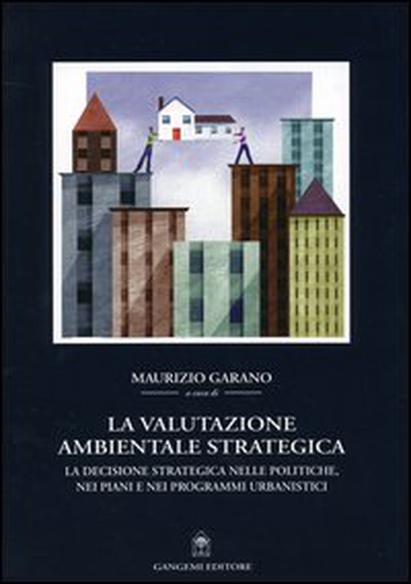 La valutazione ambientale strategica. La decisione strategica nelle politiche, nei piani e nei programmi urbanistici - Librerie.coop La valutazione ambientale strategica. La decisione strategica nelle politiche, nei piani e nei programmi urbanistici - Librerie.coop