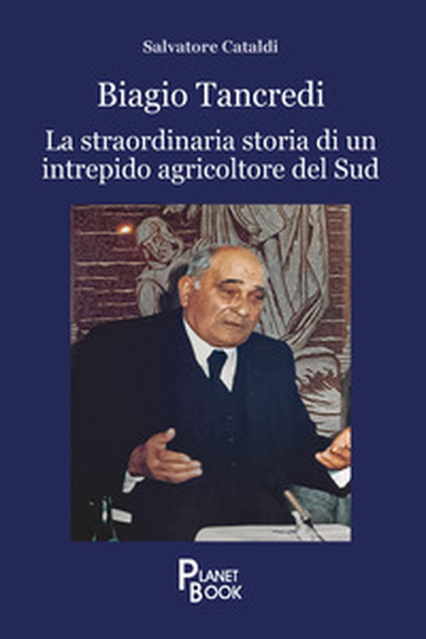 Biagio Tancredi. La straordinaria storia di un intrepido agricoltore del Sud - Librerie.coop Biagio Tancredi. La straordinaria storia di un intrepido agricoltore del Sud - Librerie.coop