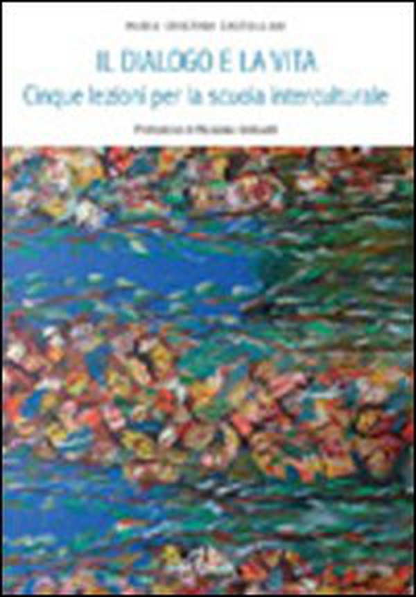 Il dialogo e la vita. Cinque lezioni per la scuola multiculturale - Librerie.coop Il dialogo e la vita. Cinque lezioni per la scuola multiculturale - Librerie.coop
