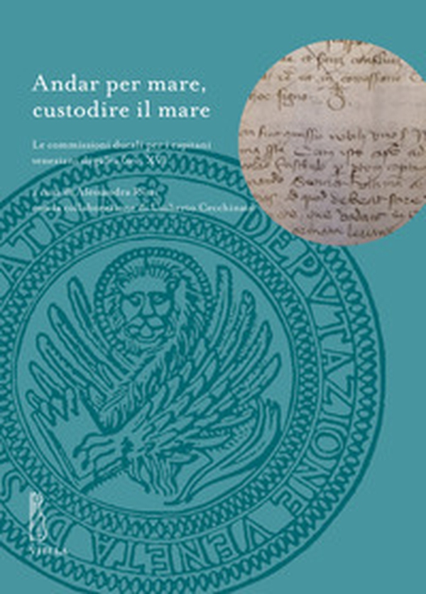 Andar per mare, custodire il mare. Le commissioni ducali per i capitani veneziani di galea (sec. XV) - Librerie.coop Andar per mare, custodire il mare. Le commissioni ducali per i capitani veneziani di galea (sec. XV) - Librerie.coop
