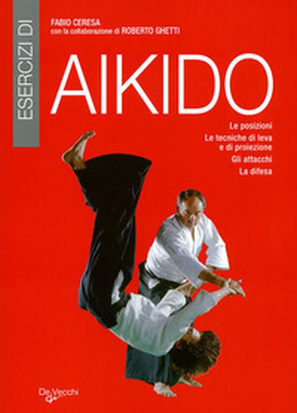 Esercizi di aikido. Le posizioni. Le tecniche di leva e di proiezione. Gli attacchi. La difesa - Librerie.coop Esercizi di aikido. Le posizioni. Le tecniche di leva e di proiezione. Gli attacchi. La difesa - Librerie.coop