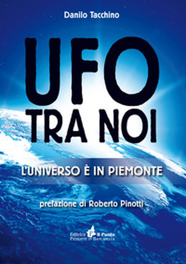 Ufo tra noi. L'universo è in Piemonte - Librerie.coop Ufo tra noi. L'universo è in Piemonte - Librerie.coop
