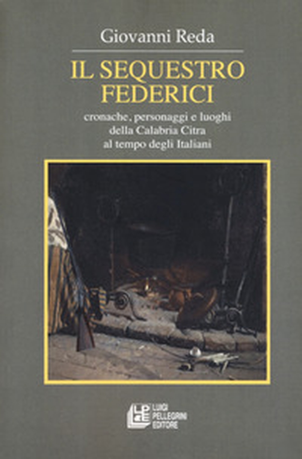 Il sequestro Federici. Cronache, personaggi e luoghi della Calabria Citra al tempo degli Italiani - Librerie.coop Il sequestro Federici. Cronache, personaggi e luoghi della Calabria Citra al tempo degli Italiani - Librerie.coop