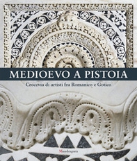 Medioevo a Pistoia. Crocevia di artisti fra Romanico e Gotico - Librerie.coop