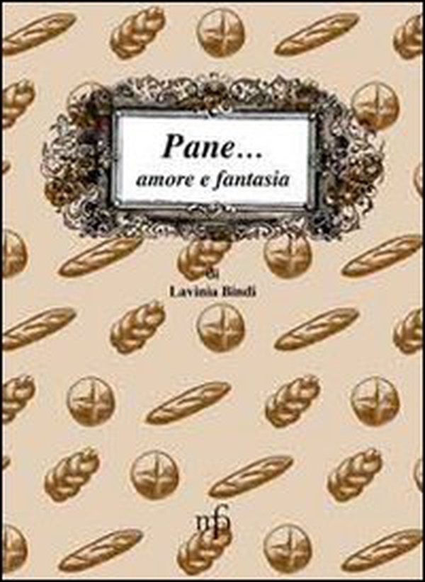 Pane... amore e fantasia. Ricette per usare il pane raffermo - Librerie.coop Pane... amore e fantasia. Ricette per usare il pane raffermo - Librerie.coop