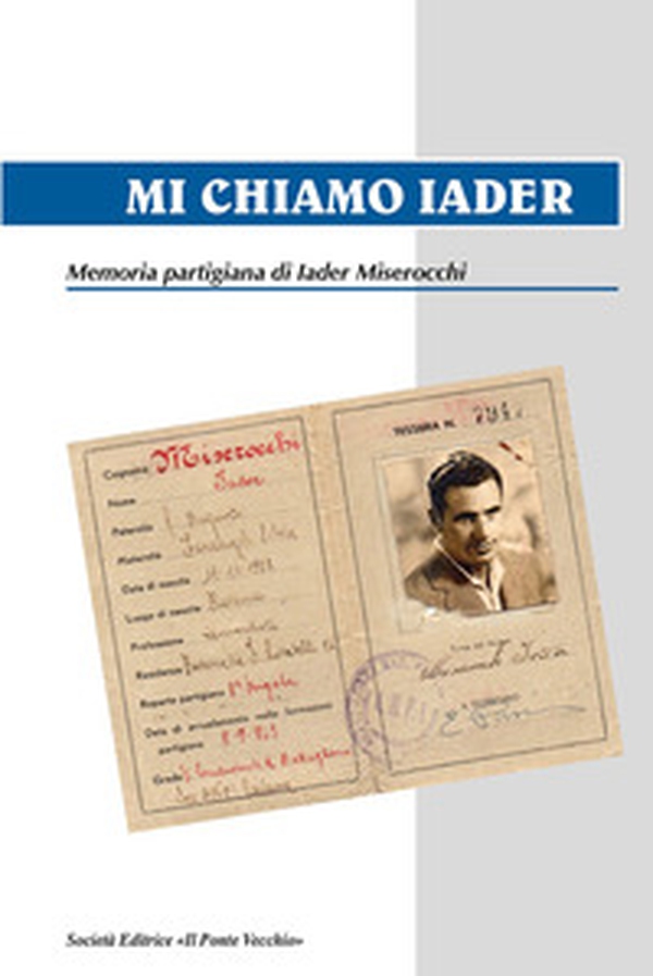 Mi chiamo Iader. Memoria partigiana di Iader Miserocchi - Librerie.coop Mi chiamo Iader. Memoria partigiana di Iader Miserocchi - Librerie.coop
