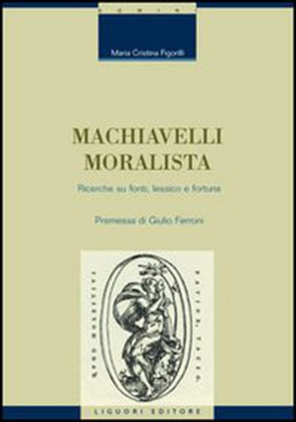 Machiavelli moralista. Ricerche su fonti, lessico e fortuna - Librerie.coop Machiavelli moralista. Ricerche su fonti, lessico e fortuna - Librerie.coop